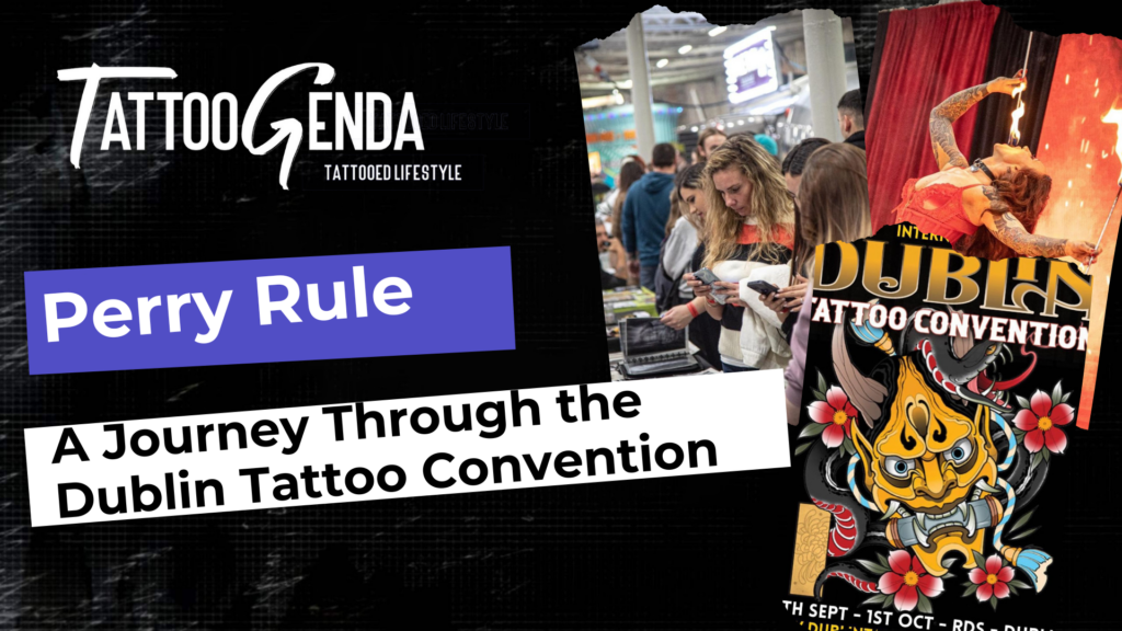 A Journey Through the Dublin Tattoo Convention with Perry Rule