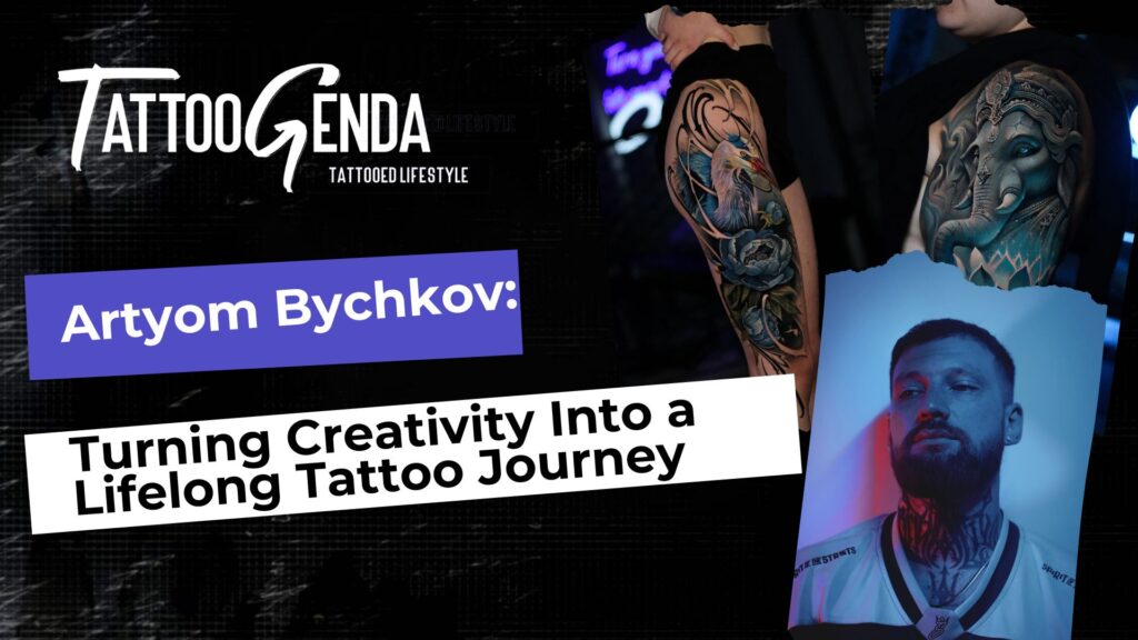 A promotional graphic for Tattoogenda features Artyom Bychkov: Turning Creativity Into a Lifelong Tattoo Journey. It showcases a tattooed arm up close, Artyom’s portrait in blue and pink lighting, and bold, inspiring text.